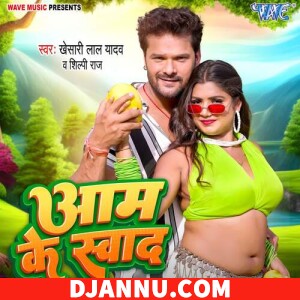 Aam Ke Swad (Khesari Lal Yadav, Shilpi Raj) - New Bhojpuri Mp3 Songs
